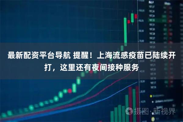 最新配资平台导航 提醒！上海流感疫苗已陆续开打，这里还有夜间接种服务