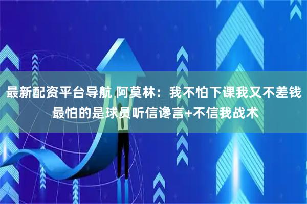 最新配资平台导航 阿莫林：我不怕下课我又不差钱 最怕的是球员听信谗言+不信我战术