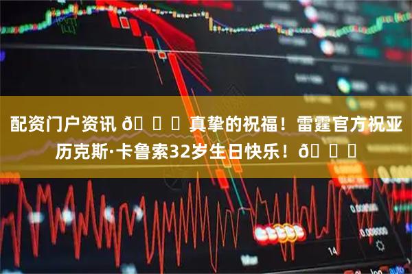 配资门户资讯 🎂真挚的祝福！雷霆官方祝亚历克斯·卡鲁索32岁生日快乐！🎂