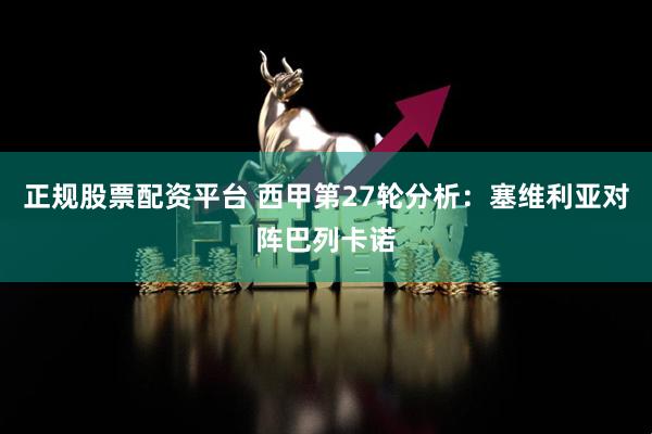 正规股票配资平台 西甲第27轮分析：塞维利亚对阵巴列卡诺