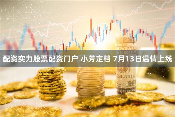 配资实力股票配资门户 小芳定档 7月13日温情上线